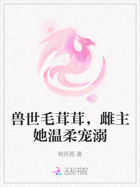 兽世毛茸茸，雌主她温柔宠溺在线阅读