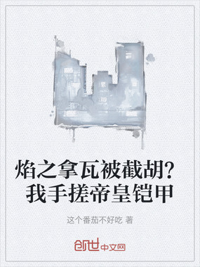 焰之拿瓦被截胡?我手搓帝皇铠甲在线阅读