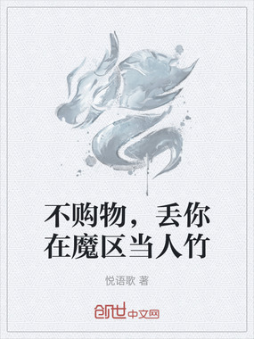 不购物，丢你在魔区当人竹在线阅读