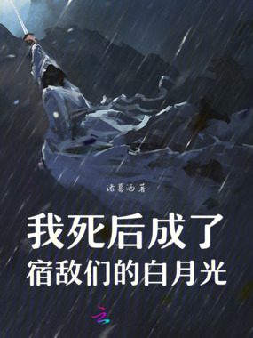 我死后，成了宿敌们的白月光在线阅读
