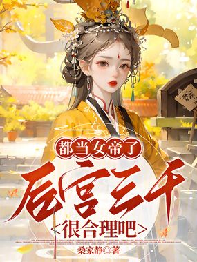 都当女帝了，后宫三千很合理吧？在线阅读