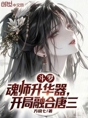 斗罗:魂师升华器,开局融合唐三在线阅读