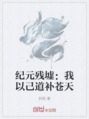 纪元残墟:我以己道补苍天在线阅读