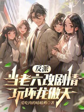 反派:当老六改剧情,玩坏龙傲天在线阅读