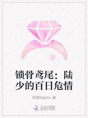 锁骨鸢尾：陆少的百日危情在线阅读