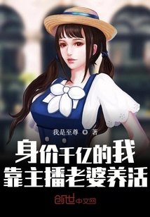 身價千億的我,靠主播老婆養活