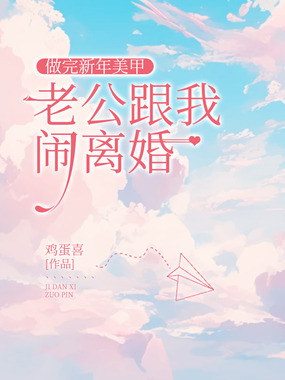 做完新年美甲,老公跟我闹离婚在线阅读