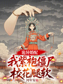 詭異婚配：我紫袍僵尸，校花腿軟