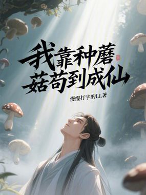 我靠种蘑菇苟到成仙在线阅读
