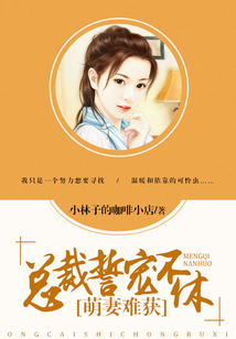 萌妻难获，总裁誓宠不休