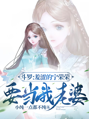 斗罗：羞涩的宁荣荣，要当我老婆在线阅读