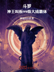 斗罗:神王叫板99级大成霸体在线阅读