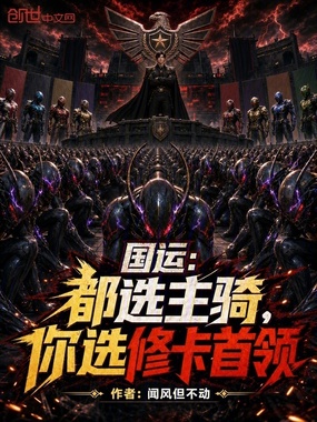 国运：都选主骑，你选修卡首领在线阅读