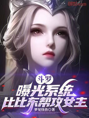 斗罗：曝光系统，比比东帮攻女主在线阅读