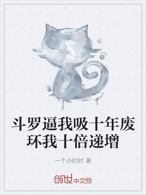 斗罗逼我吸十年废环我十倍递增在线阅读