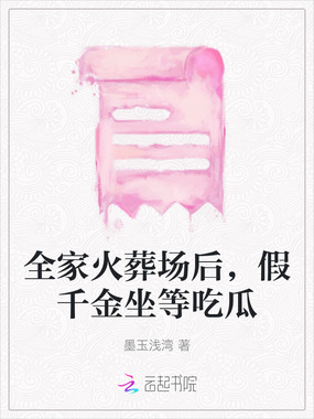 全家火葬场后，假千金坐等吃瓜在线阅读