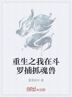 重生之我在斗罗捕抓魂兽在线阅读