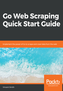 Go Web Scraping Quick Start Guide