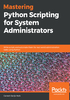 Mastering Python Scripting for System Administrators