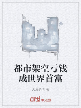 都市架空亏钱成世界首富在线阅读