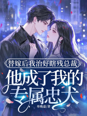 替嫁后我治好瞎残总裁，他成了我的专属忠犬在线阅读