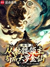两界:从骷髅领主苟成大罗金仙在线阅读