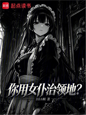 你用女仆治领地？在线阅读