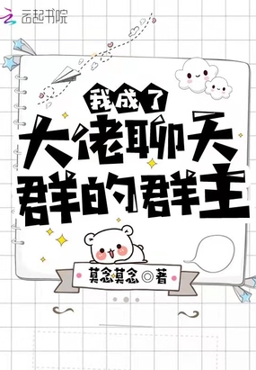 我成了大佬聊天群的群主在线阅读