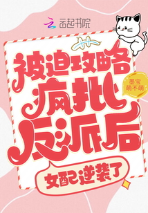 被迫攻略瘋批反派后,女配逆襲了