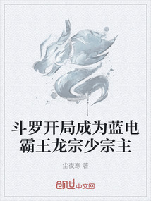 斗羅開局成為藍電霸王龍宗少宗主