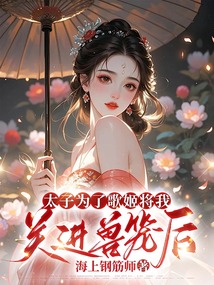 太子為了歌姬將我關進獸籠后