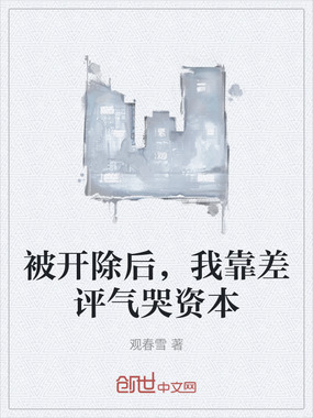 被开除后，我靠差评气哭资本在线阅读