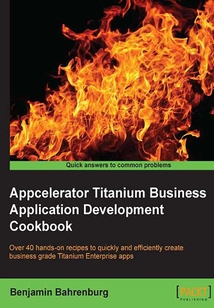 Appcelerator Titanium Business Application Development Cookbook