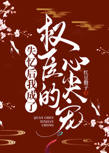 失憶后我成了權臣的心尖寵
