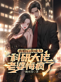 離婚后我成為科研大佬,老婆悔瘋了