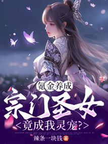 氪金養成，宗門圣女竟成我靈寵？