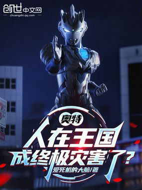 奥特：人在王国，成终极灾害了？在线阅读