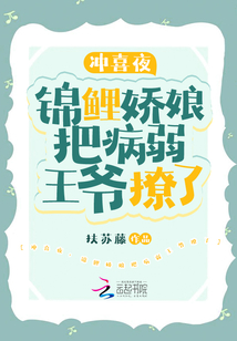 沖喜夜，錦鯉嬌娘把病弱王爺撩了