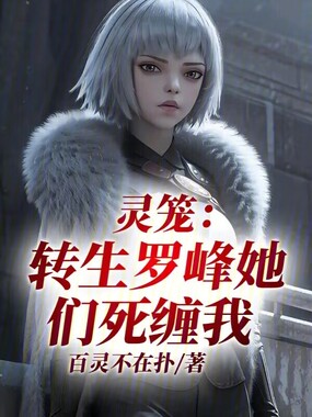 灵笼：转生罗峰，她们死缠我在线阅读