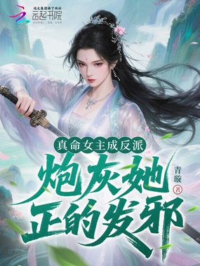 真命女主成反派，炮灰她正的发邪在线阅读