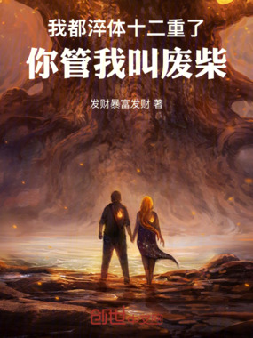 我都淬体十二重了,你管我叫废柴在线阅读