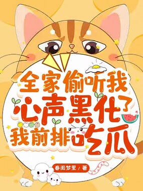 全家偷听我心声黑化了，我前排吃瓜在线阅读
