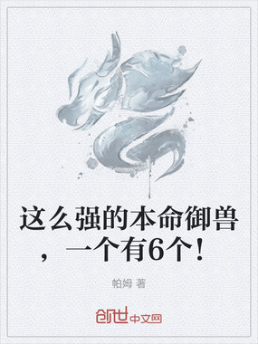 这么强的本命御兽，一个有6个！在线阅读