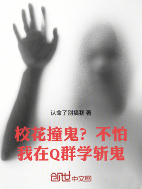 校花撞鬼?不怕!我在Q群学斩鬼在线阅读