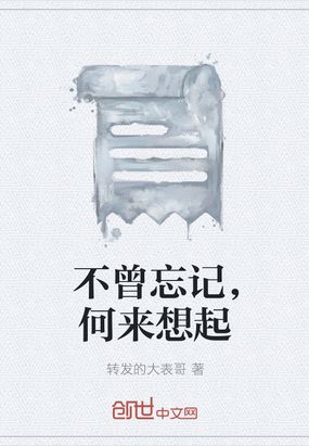 不曾忘记,何来想起最新章节-不曾忘记,何来想起最新章节无弹窗全文阅读-QQ阅读女生网