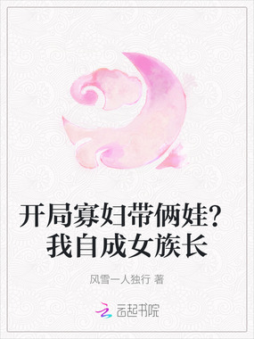 开局寡妇带俩娃？我自成女族长在线阅读