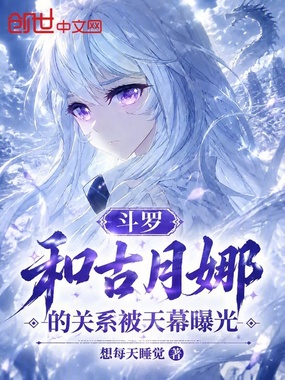 斗罗：和古月娜的关系被天幕曝光在线阅读