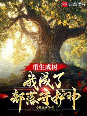 重生成树，我成了部落守护神在线阅读