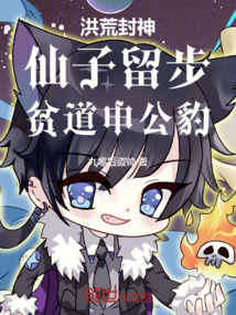 洪荒封神：仙子留步，贫道申公豹在线阅读