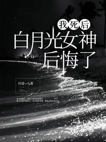 我死后，白月光女神后悔了